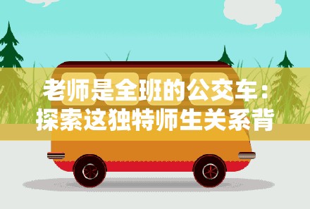 老师是全班的公交车：探索这独特师生关系背后的故事