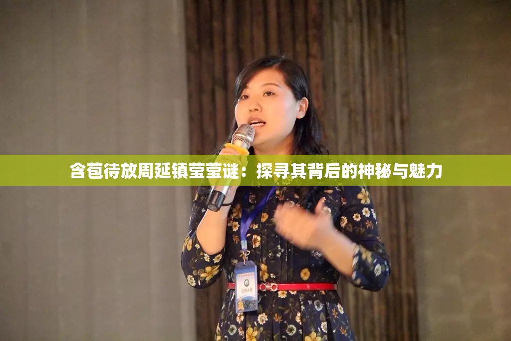 含苞待放周延镇莹莹谜：探寻其背后的神秘与魅力