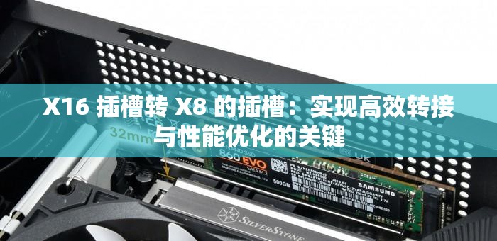 X16 插槽转 X8 的插槽：实现高效转接与性能优化的关键
