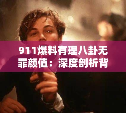 911爆料有理八卦无罪颜值：深度剖析背后的真相与魅力