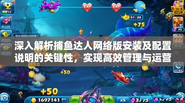 深入解析捕鱼达人网络版安装及配置说明的关键性，实现高效管理与运营