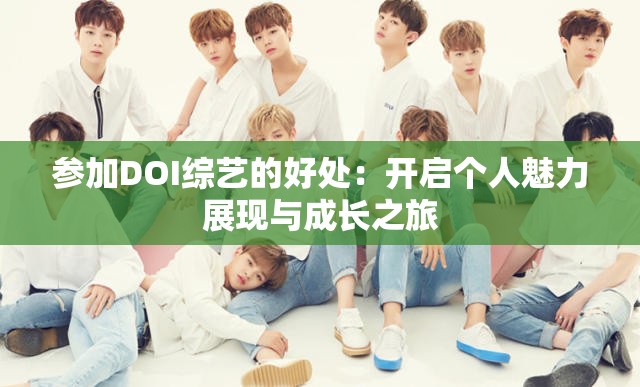 参加DOI综艺的好处：开启个人魅力展现与成长之旅