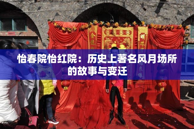 怡春院怡红院：历史上著名风月场所的故事与变迁