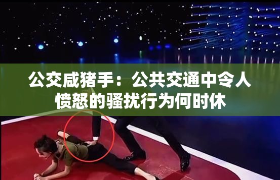 公交咸猪手：公共交通中令人愤怒的骚扰行为何时休