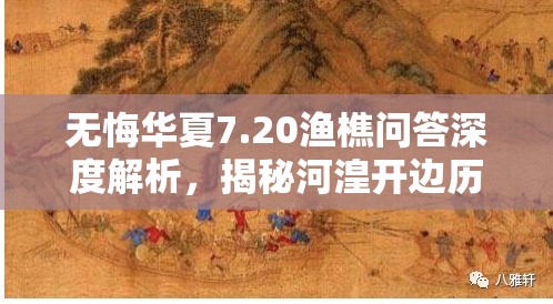 无悔华夏7.20渔樵问答深度解析，揭秘河湟开边历史事件背后的故事与影响