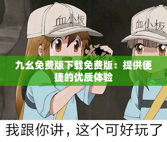 九幺免费版下载免费版：提供便捷的优质体验