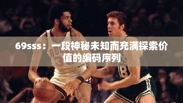 69sss：一段神秘未知而充满探索价值的编码序列
