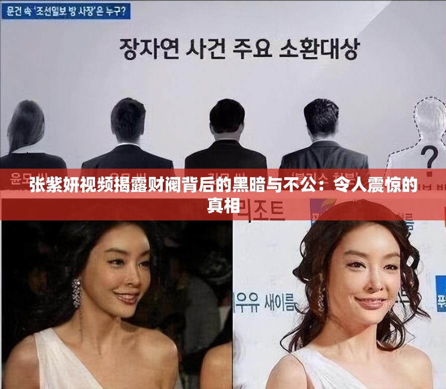 张紫妍视频揭露财阀背后的黑暗与不公：令人震惊的真相