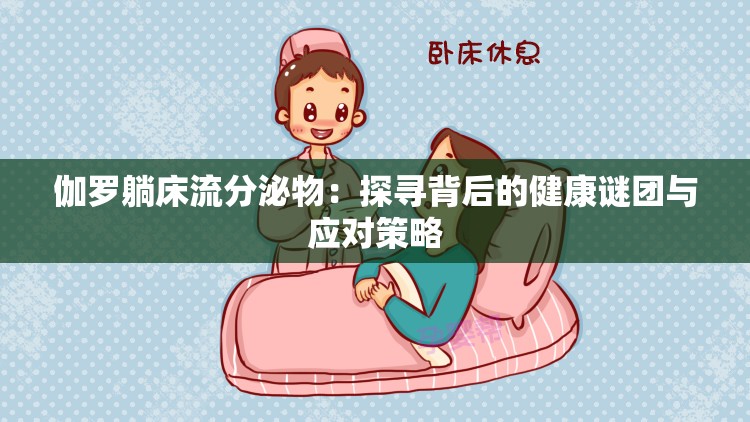 伽罗躺床流分泌物：探寻背后的健康谜团与应对策略