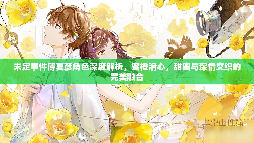 未定事件簿夏彦角色深度解析，蜜橙淆心，甜蜜与深情交织的完美融合