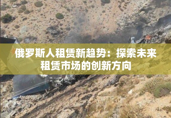 俄罗斯人租赁新趋势：探索未来租赁市场的创新方向
