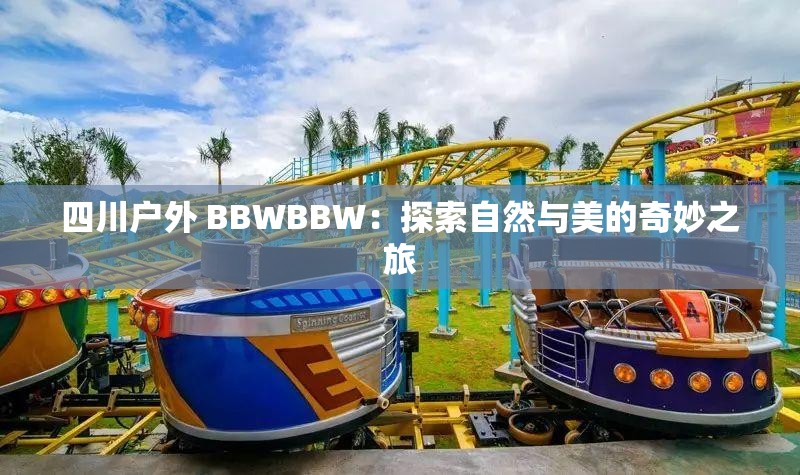 四川户外 BBWBBW：探索自然与美的奇妙之旅