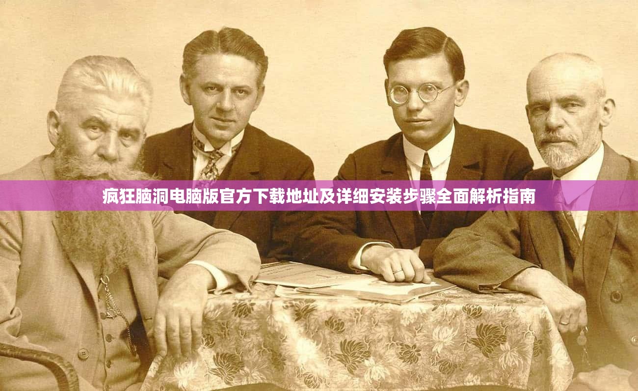 疯狂脑洞电脑版官方下载地址及详细安装步骤全面解析指南