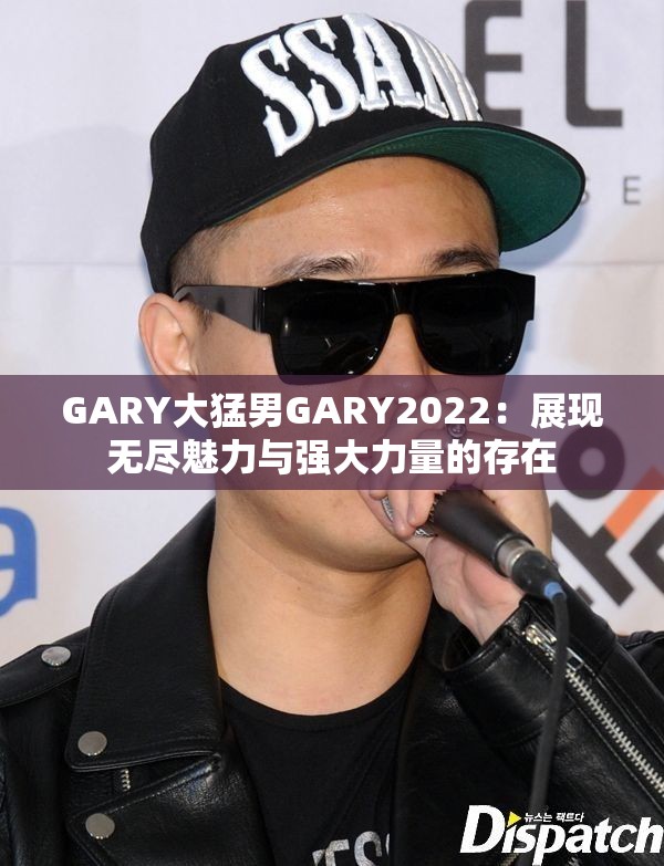 GARY大猛男GARY2022：展现无尽魅力与强大力量的存在