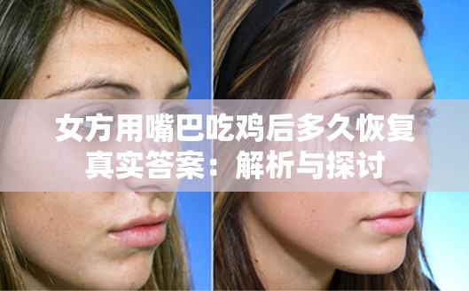女方用嘴巴吃鸡后多久恢复真实答案：解析与探讨