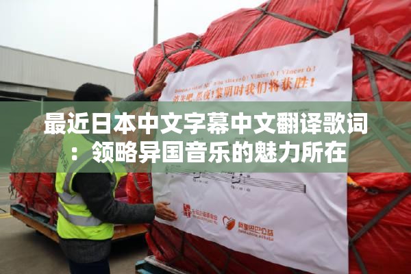最近日本中文字幕中文翻译歌词：领略异国音乐的魅力所在
