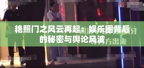 艳照门之风云再起：娱乐圈背后的秘密与舆论风波