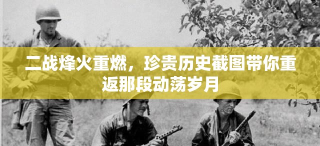 二战烽火重燃，珍贵历史截图带你重返那段动荡岁月