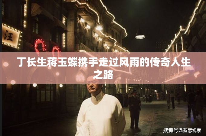 丁长生蒋玉蝶携手走过风雨的传奇人生之路