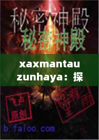 xaxmantauzunhaya：探索未知世界的神秘密码与奇迹之旅