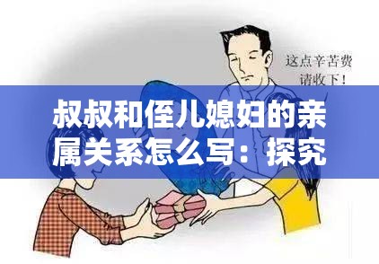 叔叔和侄儿媳妇的亲属关系怎么写：探究其复杂与独特之处