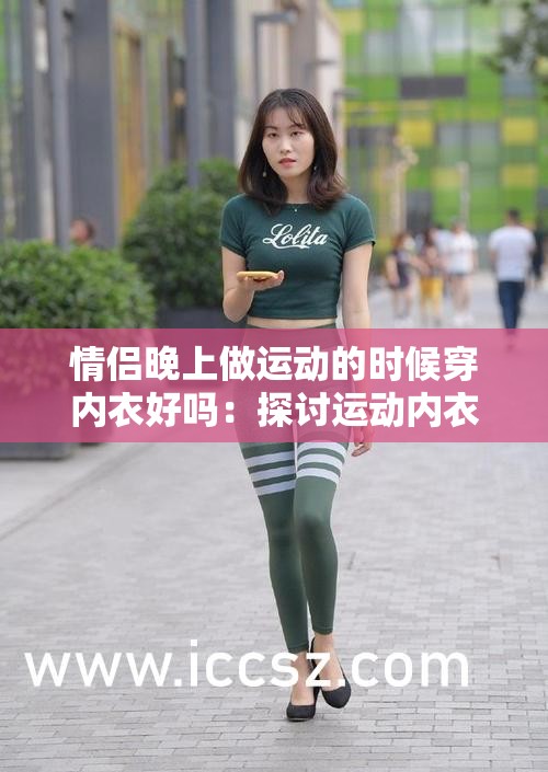 情侣晚上做运动的时候穿内衣好吗：探讨运动内衣的选择与影响
