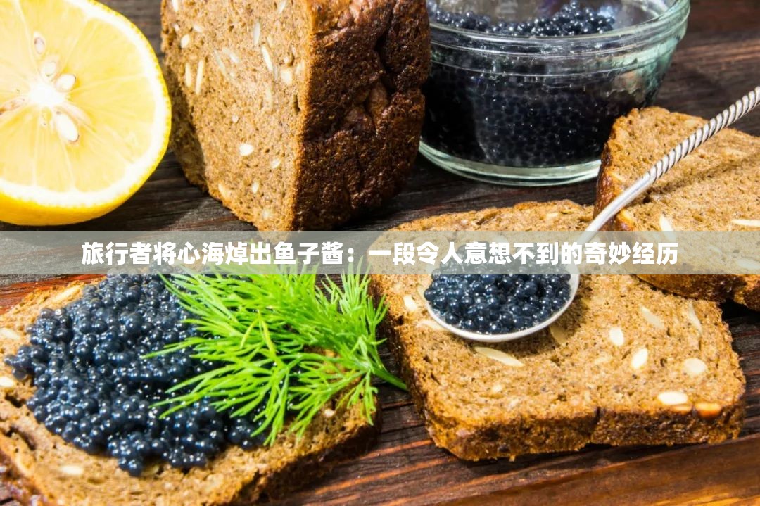 旅行者将心海焯出鱼子酱：一段令人意想不到的奇妙经历