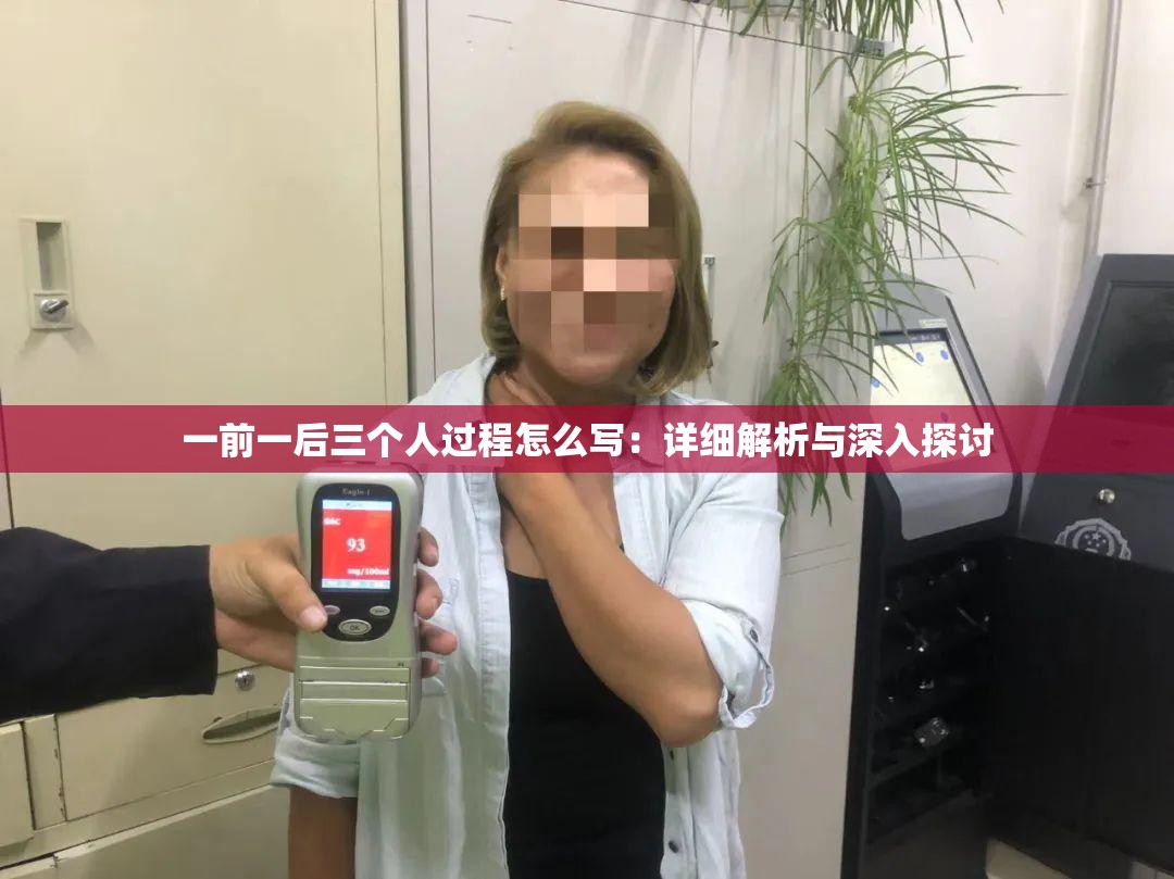 一前一后三个人过程怎么写：详细解析与深入探讨