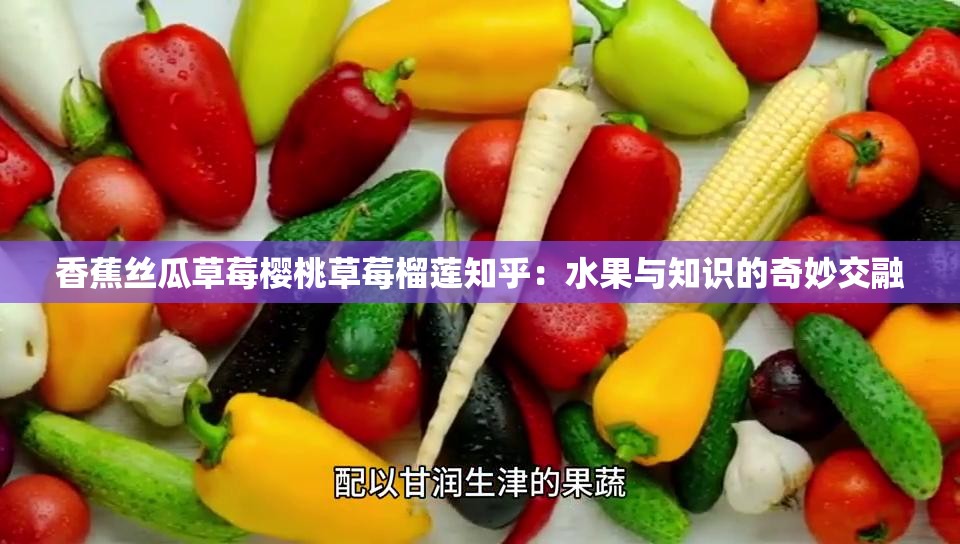 香蕉丝瓜草莓樱桃草莓榴莲知乎：水果与知识的奇妙交融