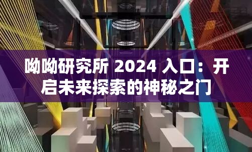 呦呦研究所 2024 入口：开启未来探索的神秘之门