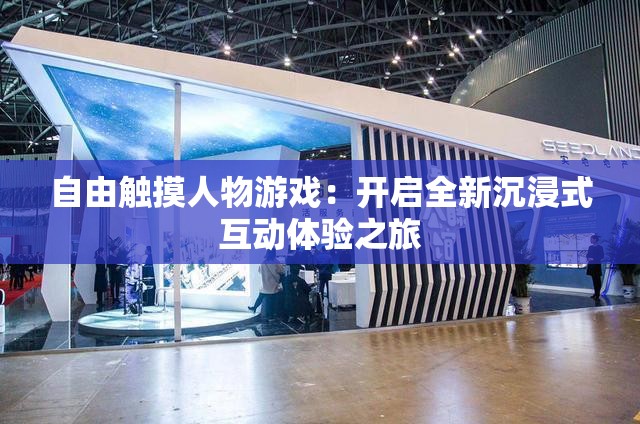 自由触摸人物游戏：开启全新沉浸式互动体验之旅