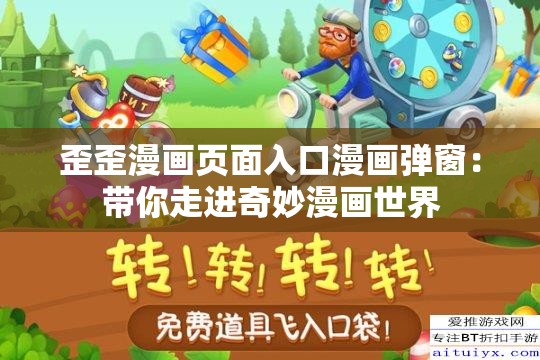 歪歪漫画页面入口漫画弹窗：带你走进奇妙漫画世界