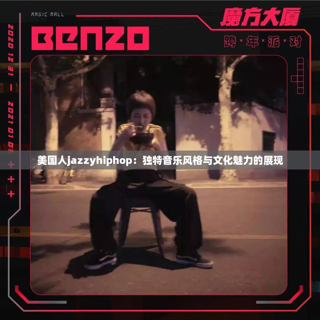 美国人jazzyhiphop：独特音乐风格与文化魅力的展现