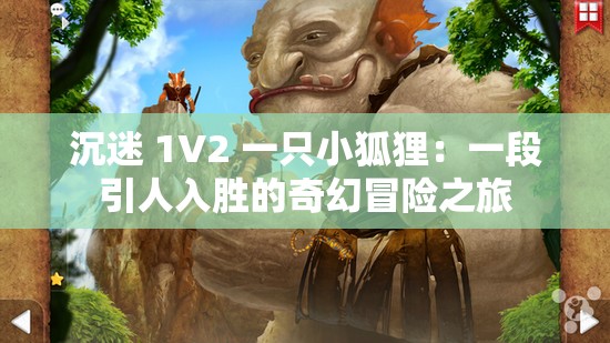 沉迷 1V2 一只小狐狸：一段引人入胜的奇幻冒险之旅