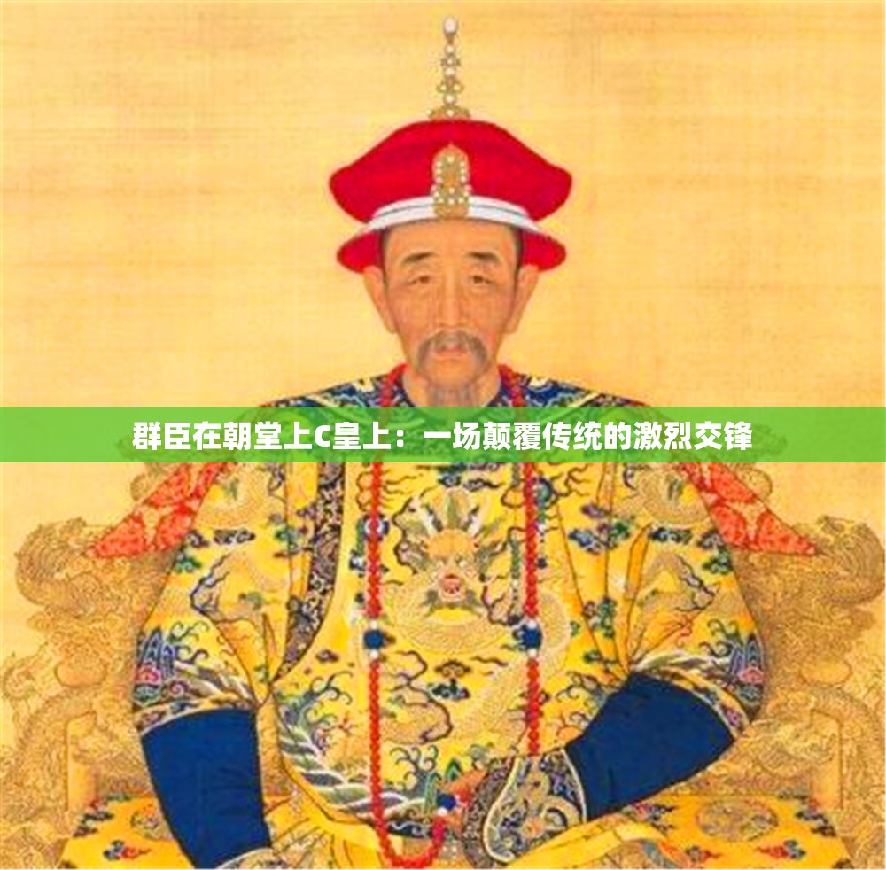 群臣在朝堂上C皇上：一场颠覆传统的激烈交锋
