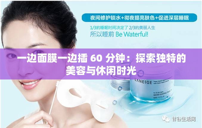 一边面膜一边插 60 分钟：探索独特的美容与休闲时光