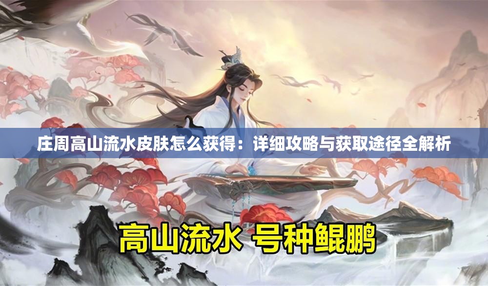 庄周高山流水皮肤怎么获得：详细攻略与获取途径全解析