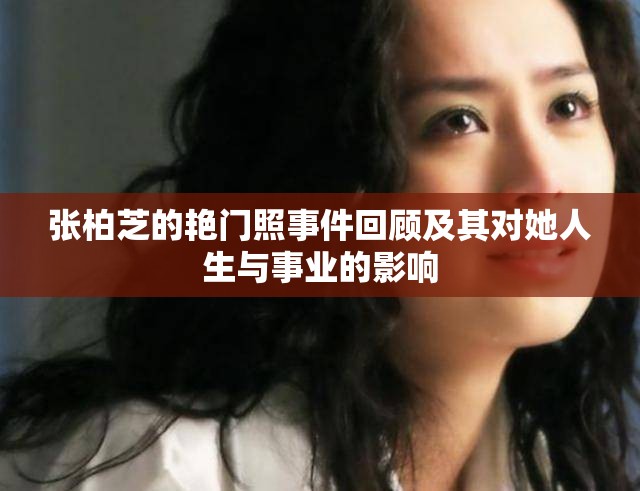张柏芝的艳门照事件回顾及其对她人生与事业的影响