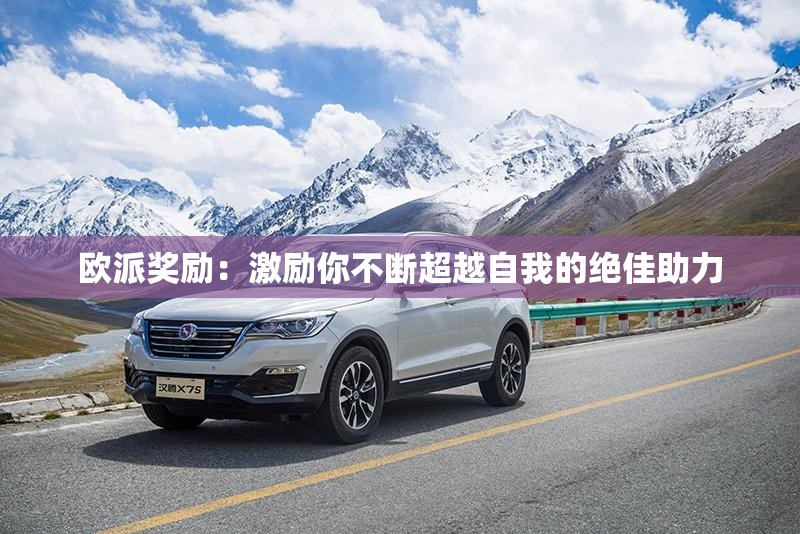 欧派奖励：激励你不断超越自我的绝佳助力