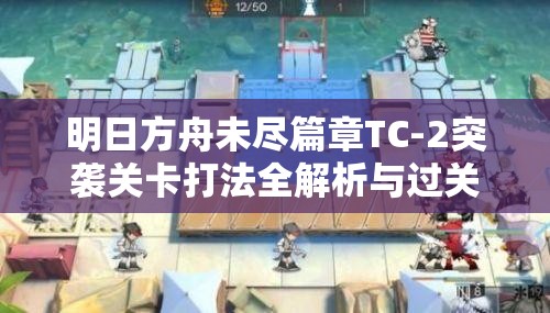 明日方舟未尽篇章TC-2突袭关卡打法全解析与过关攻略