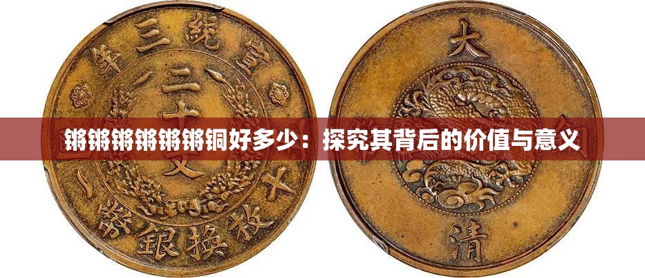 锵锵锵锵锵锵铜好多少：探究其背后的价值与意义