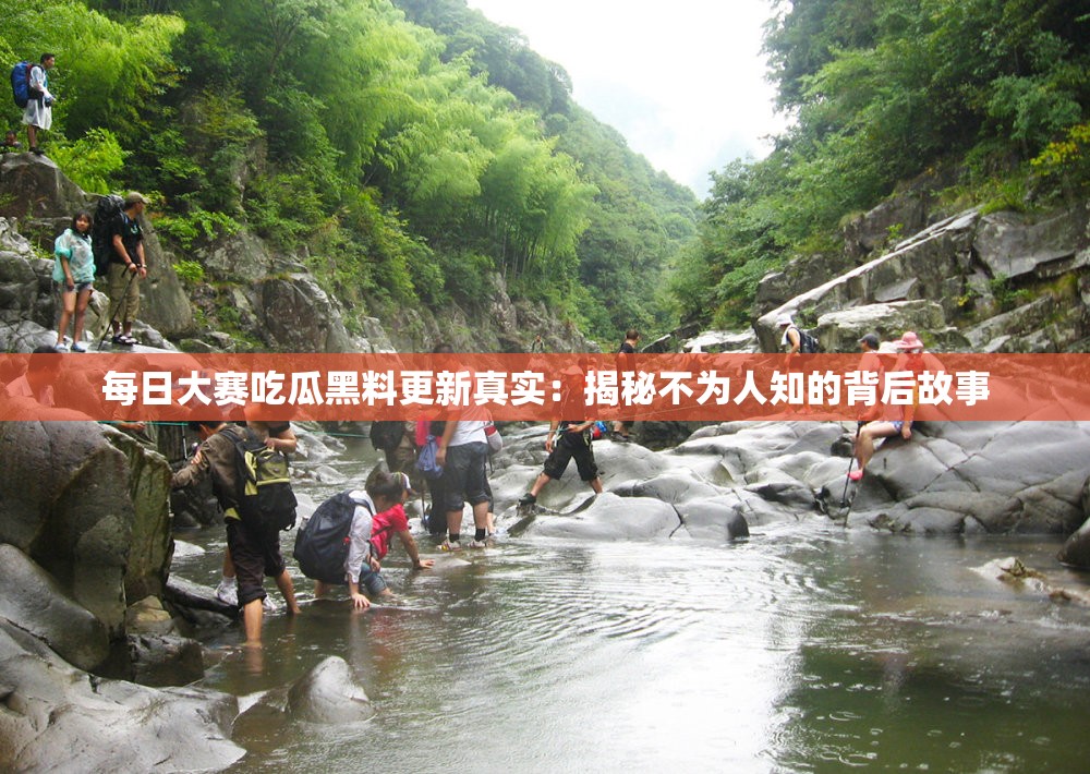 每日大赛吃瓜黑料更新真实：揭秘不为人知的背后故事