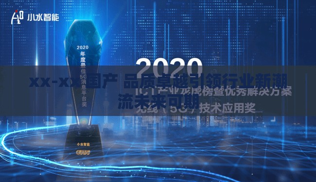 xx-xx 国产 品质卓越引领行业新潮流未来可期