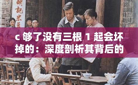 c 够了没有三根 1 起会坏掉的：深度剖析其背后的真相