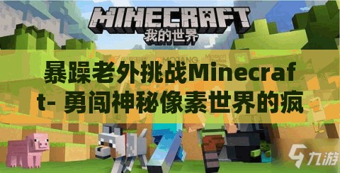 暴躁老外挑战Minecraft- 勇闯神秘像素世界的疯狂冒险