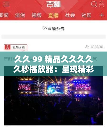 久久 99 精品久久久久久秒播放器：呈现精彩视听盛宴