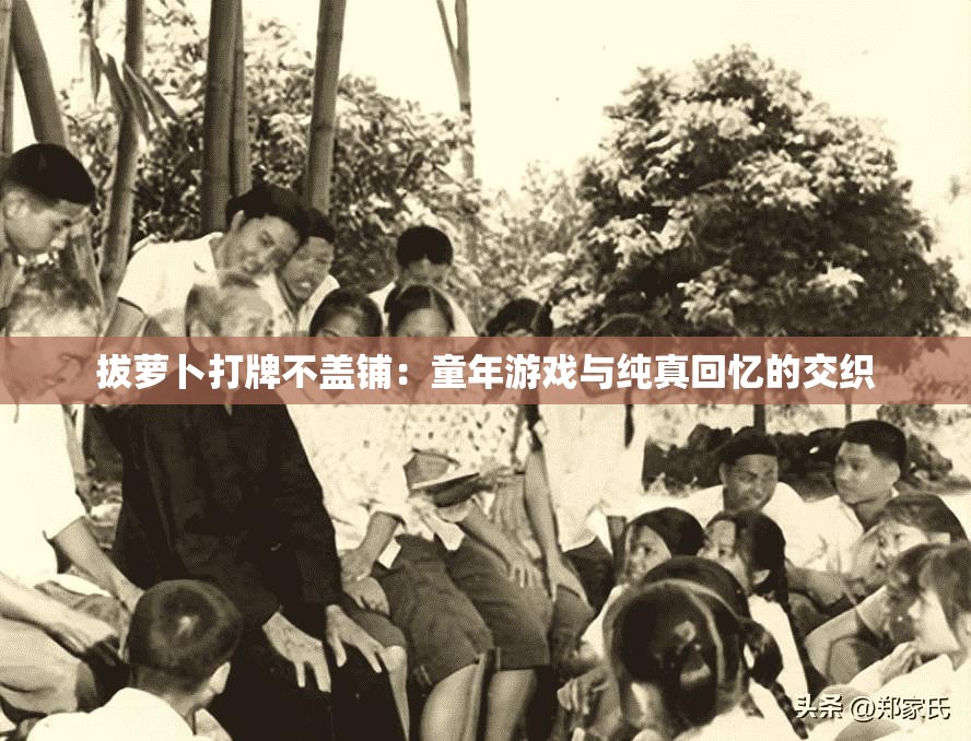拔萝卜打牌不盖铺：童年游戏与纯真回忆的交织