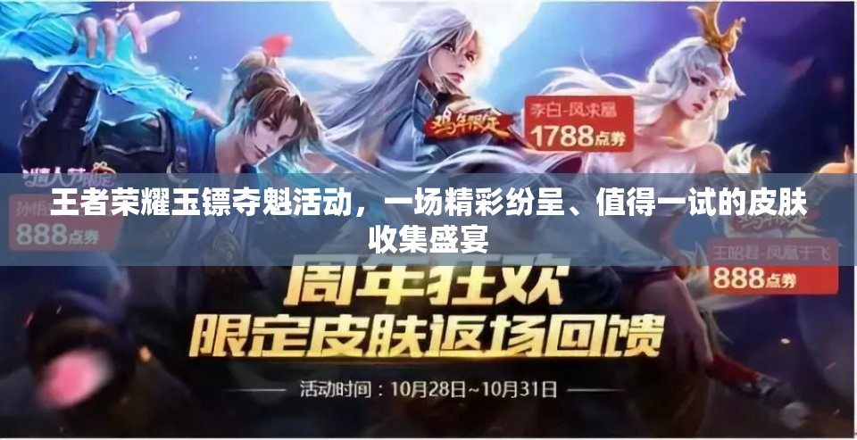 王者荣耀玉镖夺魁活动，一场精彩纷呈、值得一试的皮肤收集盛宴