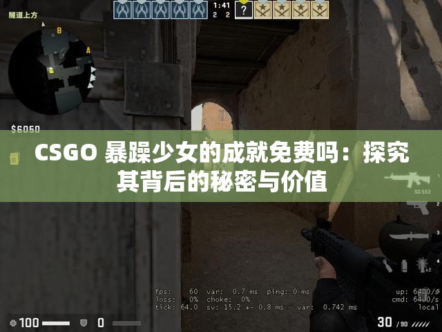CSGO 暴躁少女的成就免费吗：探究其背后的秘密与价值