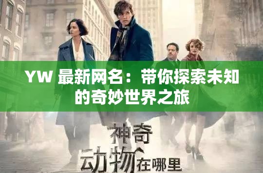 YW 最新网名：带你探索未知的奇妙世界之旅